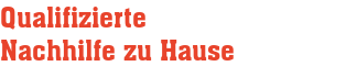 Qualifizierte
Nachhilfe zu Hause